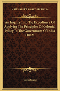 An Inquiry Into the Expediency of Applying the Principles of Colonial Policy to the Government of India (1822)