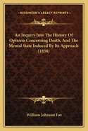 An Inquiry Into the History of Opinion Concerning Death, and the Mental State Induced by Its Approach