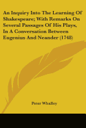 An Inquiry Into The Learning Of Shakespeare; With Remarks On Several Passages Of His Plays, In A Conversation Between Eugenius And Neander (1748)