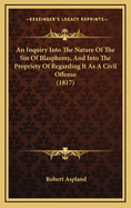 An Inquiry Into the Nature of the Sin of Blasphemy, and Into the Propriety of Regarding It as a Civil Offense (1817)