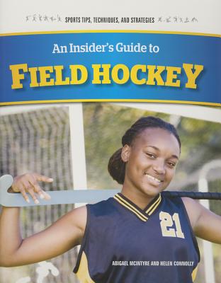 An Insider's Guide to Field Hockey - Connolly, Helen, and McIntyre, Abigael