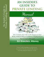 An Insider's Guide to Private Lending Manual: How to Safely Earn 10% to 20% Returns on Your Money Without Being a Landlord or Flipping Houses