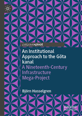 An Institutional Approach to the Gta kanal: A Nineteenth-Century Infrastructure Mega-Project - Hasselgren, Bjrn