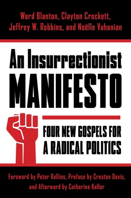 An Insurrectionist Manifesto: Four New Gospels for a Radical Politics - Blanton, Ward, and Crockett, Clayton, and Robbins, Jeffrey