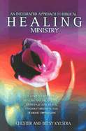An Integrated Approach to Healing Ministry: A Guide to Receiving Healing and Deliverance from Past Sins, Hurts, Ungodly Mindsets and Demonic Oppression