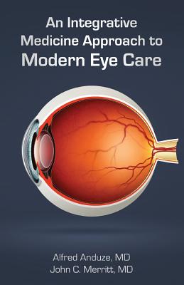 An Integrative Medicine Approach to Modern Eye Care - Anduze, Alfred, and Merritt, John