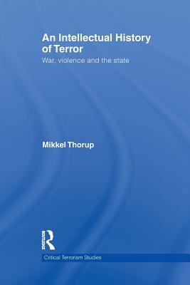 An Intellectual History of Terror: War, Violence and the State - Thorup, Mikkel