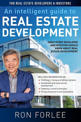 An Intelligent Guide to Real Estate Development: What every developer and investor should know about real estate development - Forlee, Ron