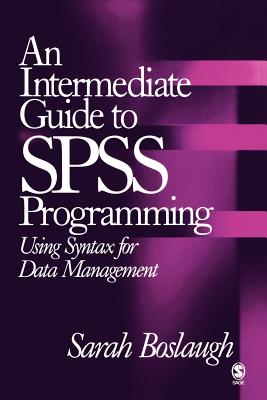 An Intermediate Guide to SPSS Programming: Using Syntax for Data Management - Boslaugh, Sarah E