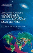 An International Perspective on Advancing Technologies and Strategies for Managing Dual-Use Risks: Report of a Workshop - National Research Council, and Institute of Medicine, and Board on Global Health