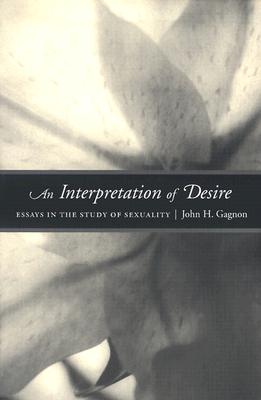 An Interpretation of Desire: Essays in the Study of Sexuality - Gagnon, John
