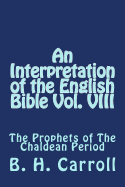 An Interpretation of the English Bible Vol. VIII: The Prophets of the Chaldean Period