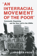 "An interracial movement of the poor" : community organizing and the new left in the 1960s