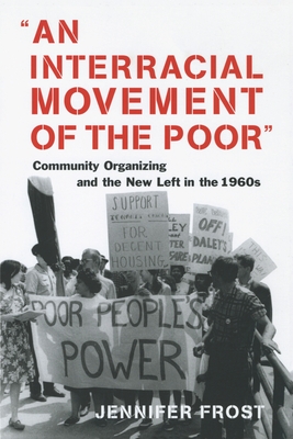 An Interracial Movement of the Poor: Community Organizing and the New Left in the 1960s - Frost, Jennifer