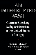 An Interrupted Past: German-Speaking Refugee Historians in the United States After 1933