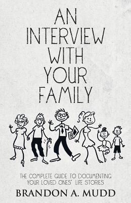 An Interview with Your Family: The Complete Guide to Documenting Your Loved Ones' Life Stories - Mudd, Brandon a