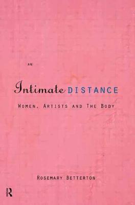 An Intimate Distance: Women, Artists and the Body - Betterton, Rosemary