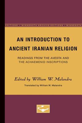 An Introduction to Ancient Iranian Religion: Readings from the Avesta and the Achaemenid Inscriptions - Malandra, William W (Editor)