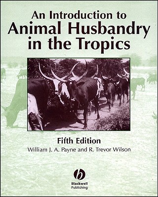 An Introduction to Animal Husbandry in the Tropics - Payne, William J a (Editor), and Wilson, R Trevor (Editor)