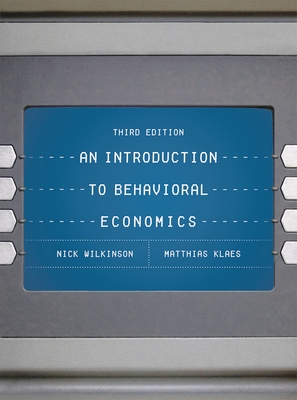 An Introduction to Behavioral Economics - Wilkinson, Nick, and Klaes, Matthias