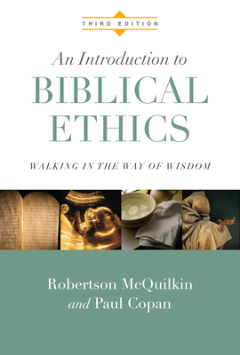 An Introduction to Biblical Ethics: Walking in the Way of Wisdom - McQuilkin, Robertson, Dr., and Copan, Paul, Ph.D.