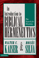 An Introduction to Biblical Hermeneutics: The Search for Meaning - Kaiser, Walter C, Dr., Jr., and Silva, Moises, Dr., Ph.D.