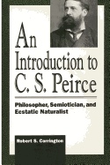 An Introduction to C. S. Peirce: Philosopher, Semiotician, and Ecstatic Naturalist