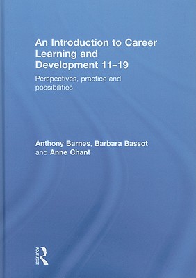 An Introduction to Career Learning & Development 11-19: Perspectives, Practice and Possibilities - Barnes, Anthony, and Bassot, Barbara, and Chant, Anne