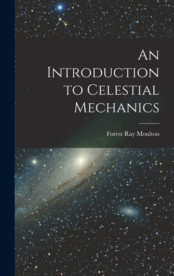 An Introduction to Celestial Mechanics - Moulton, Forest Ray