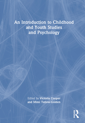 An Introduction to Childhood and Youth Studies and Psychology - Cooper, Victoria (Editor), and Tatlow-Golden, Mimi (Editor)