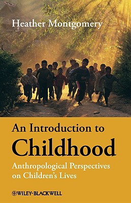 An Introduction to Childhood: Anthropological Perspectives on Children's Lives - Montgomery, Heather