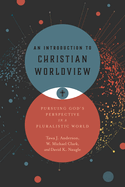 An Introduction to Christian Worldview: Pursuing God's Perspective in a Pluralistic World