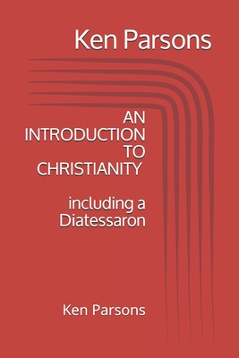 An Introduction to Christianity: including a Diatessaron - Parsons, Ken