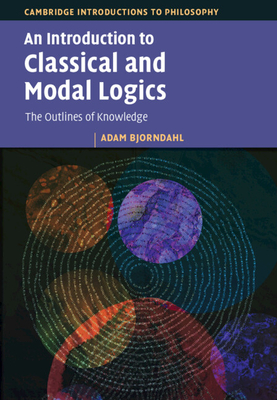 An Introduction to Classical and Modal Logics - Bjorndahl, Adam