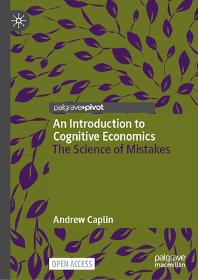An Introduction to Cognitive Economics: The Science of Mistakes - Caplin, Andrew