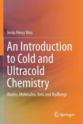 An Introduction to Cold and Ultracold Chemistry: Atoms, Molecules, Ions and Rydbergs - Prez Ros, Jess