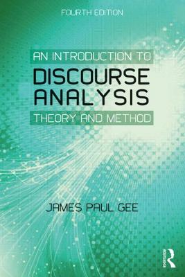 An Introduction to Discourse Analysis: Theory and Method - Gee, James Paul