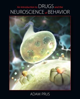 An Introduction to Drugs and the Neuroscience of Behavior - Prus, Adam