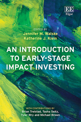 An Introduction to Early-Stage Impact Investing - Walske, Jennifer M (Editor), and Klein, Katherine J (Editor)