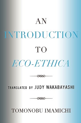 An Introduction to Eco-Ethica - Imamichi, Tomonobu, and Wakabayashi, Judy, Dr. (Translated by)