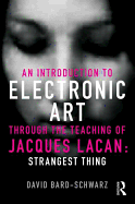 An Introduction to Electronic Art Through the Teaching of Jacques Lacan: Strangest Thing: Strangest Thing