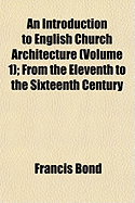 An Introduction to English Church Architecture (Volume 1); From the Eleventh to the Sixteenth Century
