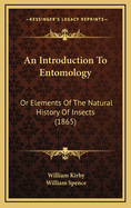 An Introduction to Entomology: Or Elements of the Natural History of Insects (1865)