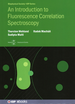 An Introduction to Fluorescence Correlation Spectroscopy - Wohland, Thorsten, and Maiti, Sudipta, and Mach , Radek