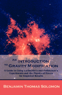An Introduction to Gravity Modification: A Guide to Using Laithwaite's and Podkletnov's Experiments and the Physics of Forces for Empirical Results,