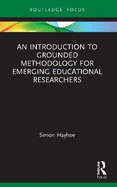 An Introduction to Grounded Methodology for Emerging Educational Researchers