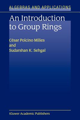 An Introduction to Group Rings - Polcino Milies, Csar, and Sehgal, S K