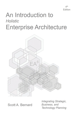 An Introduction to Holistic Enterprise Architecture: Fourth Edition - Bernard, Scott A