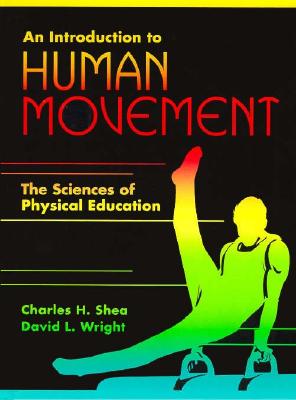 An Introduction to Human Movement: The Sciences of Physical Education - Shea, Charles H, and Wright, David L