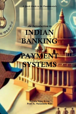 An Introduction to Indian Banking & Payment Systems: A Quick guide to the Fundamentals - Battula Vijay Kiran